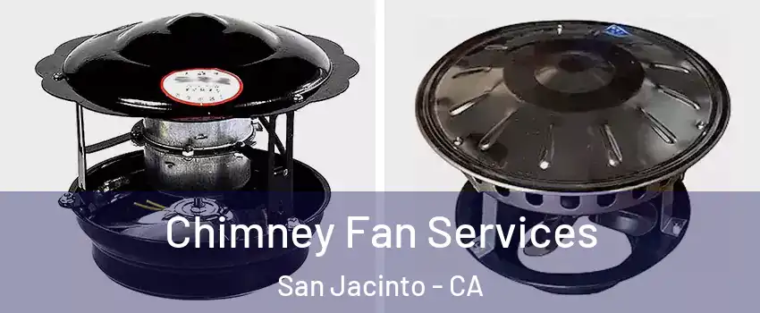  Chimney Fan Services San Jacinto - CA