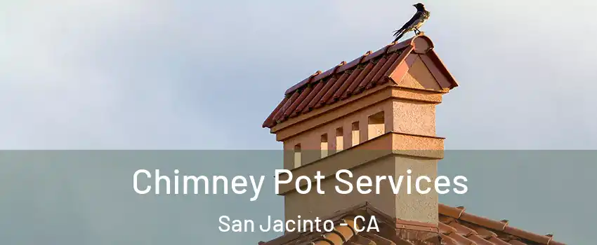  Chimney Pot Services San Jacinto - CA