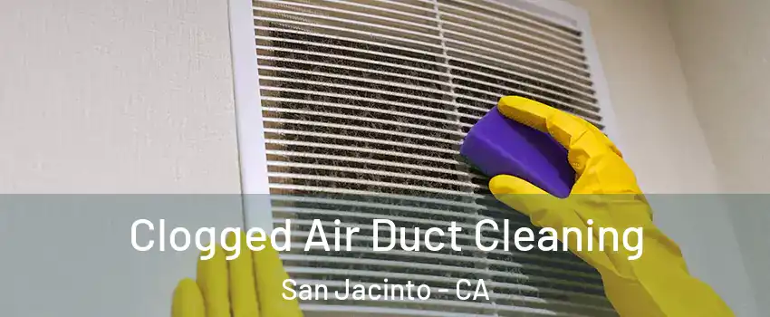  Clogged Air Duct Cleaning San Jacinto - CA