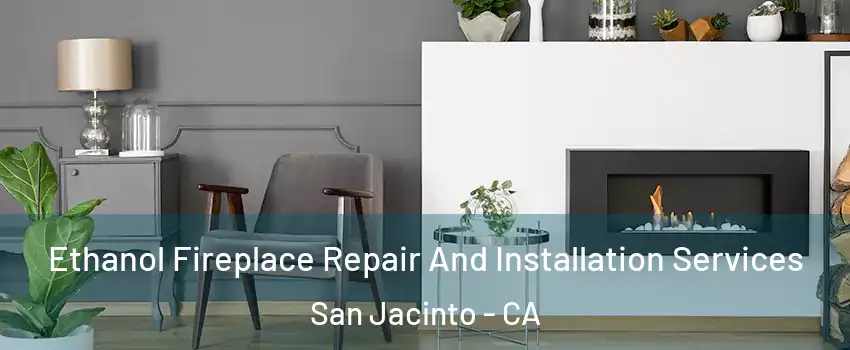  Ethanol Fireplace Repair And Installation Services San Jacinto - CA
