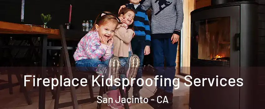  Fireplace Kidsproofing Services San Jacinto - CA