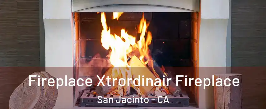  Fireplace Xtrordinair Fireplace San Jacinto - CA