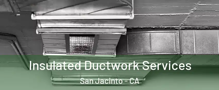  Insulated Ductwork Services San Jacinto - CA