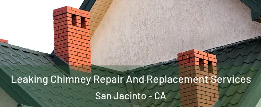  Leaking Chimney Repair And Replacement Services San Jacinto - CA