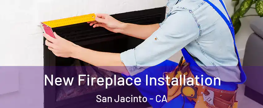  New Fireplace Installation San Jacinto - CA