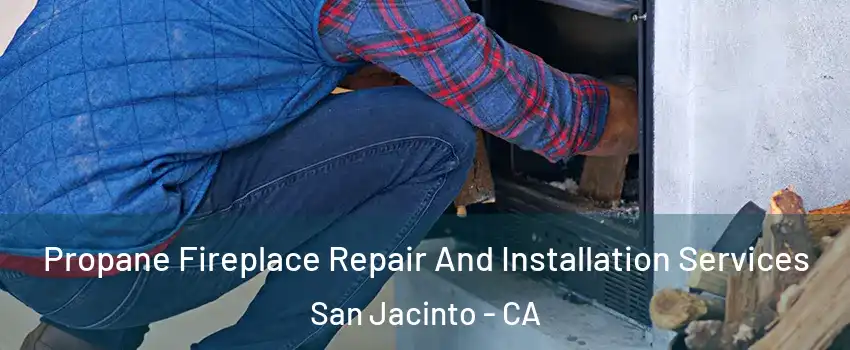  Propane Fireplace Repair And Installation Services San Jacinto - CA