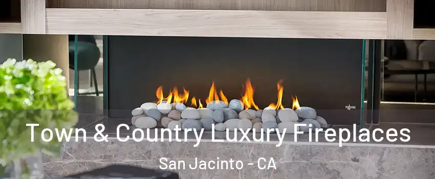  Town & Country Luxury Fireplaces San Jacinto - CA