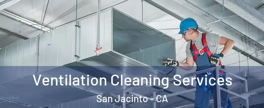  Ventilation Cleaning Services San Jacinto - CA