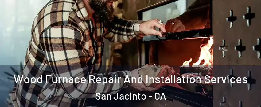  Wood Furnace Repair And Installation Services San Jacinto - CA